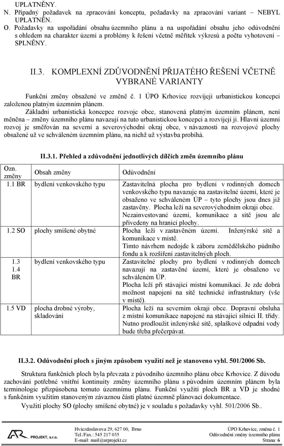 KOMPLEXNÍ ZDŮVODNĚNÍ PŘIJATÉHO ŘEŠENÍ VČETNĚ VYBRANÉ VARIANTY Funkční změny obsažené ve změně č. 1 ÚPO Krhovice rozvíjejí urbanistickou koncepci založenou platným územním plánem.