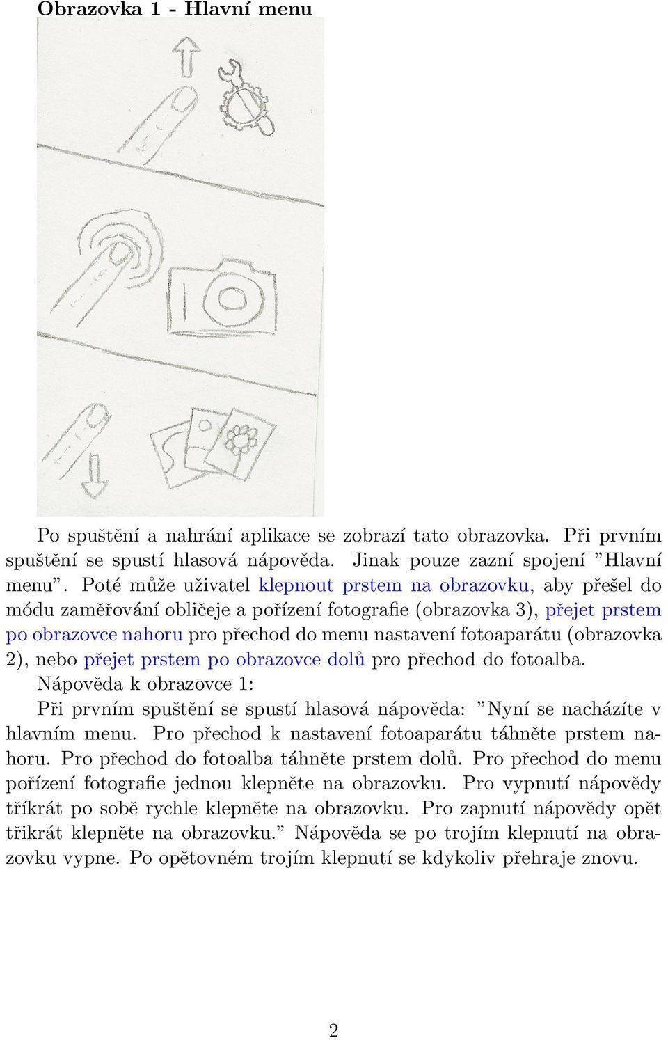 fotoaparátu (obrazovka 2), nebo přejet prstem po obrazovce dolů pro přechod do fotoalba. Nápověda k obrazovce 1: Při prvním spuštění se spustí hlasová nápověda: Nyní se nacházíte v hlavním menu.