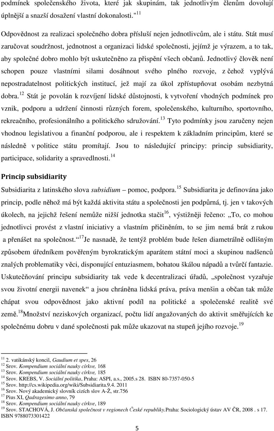 Stát musí zaručovat soudržnost, jednotnost a organizaci lidské společnosti, jejímž je výrazem, a to tak, aby společné dobro mohlo být uskutečněno za přispění všech občanů.