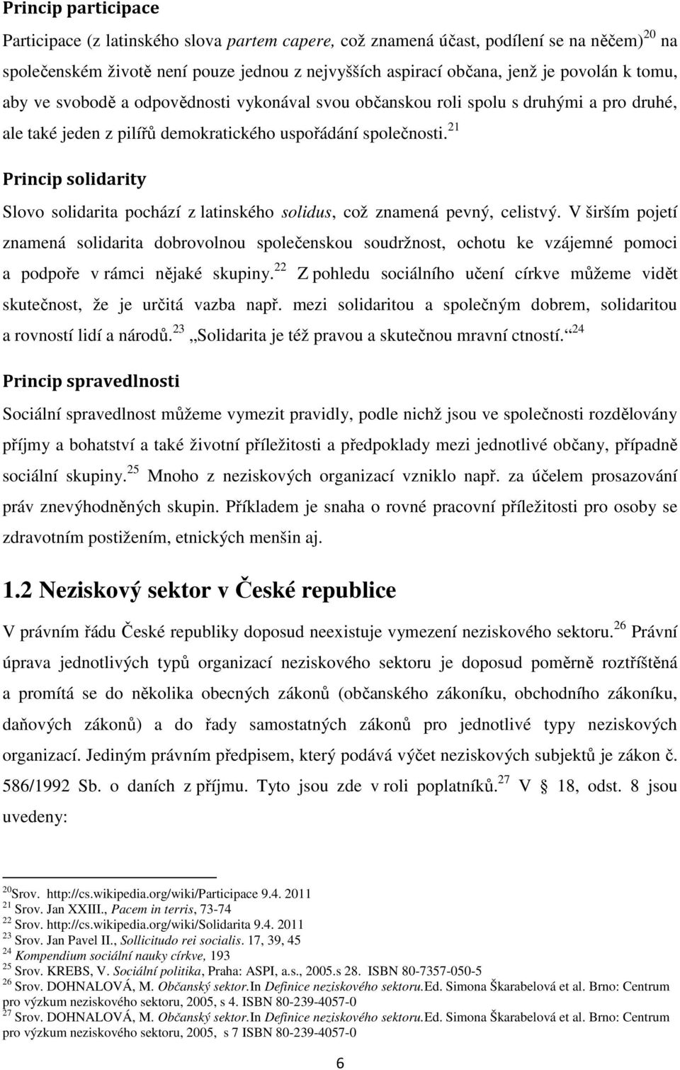 21 Princip solidarity Slovo solidarita pochází z latinského solidus, což znamená pevný, celistvý.