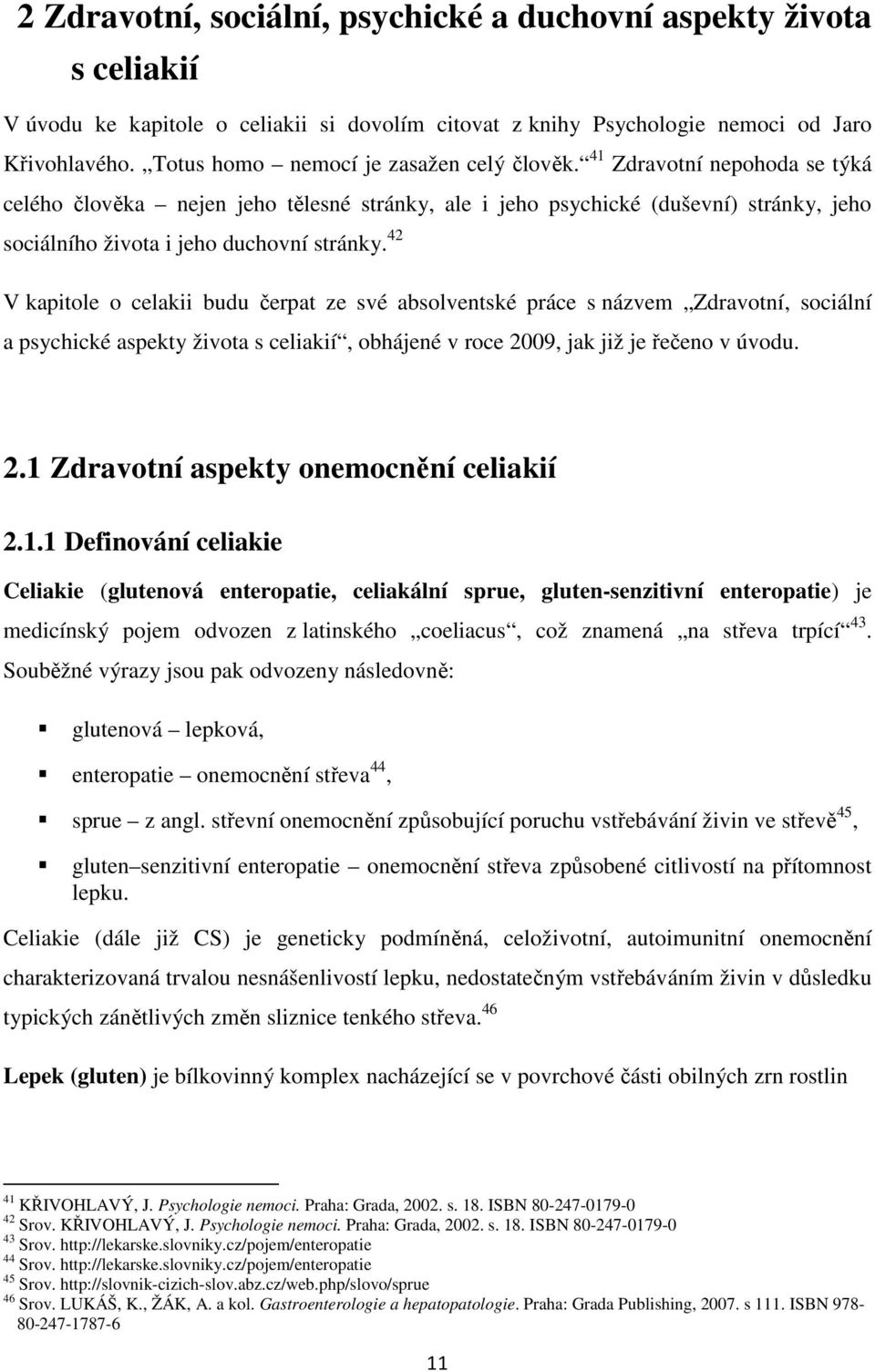 41 Zdravotní nepohoda se týká celého člověka nejen jeho tělesné stránky, ale i jeho psychické (duševní) stránky, jeho sociálního života i jeho duchovní stránky.