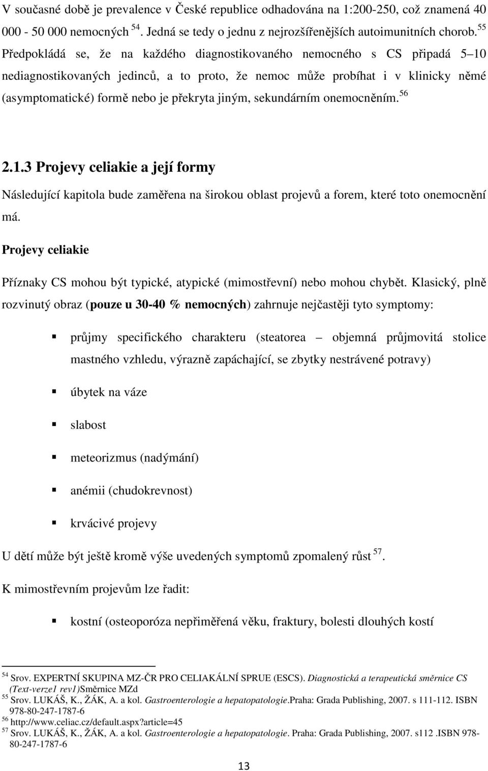 překryta jiným, sekundárním onemocněním. 56 2.1.3 Projevy celiakie a její formy Následující kapitola bude zaměřena na širokou oblast projevů a forem, které toto onemocnění má.