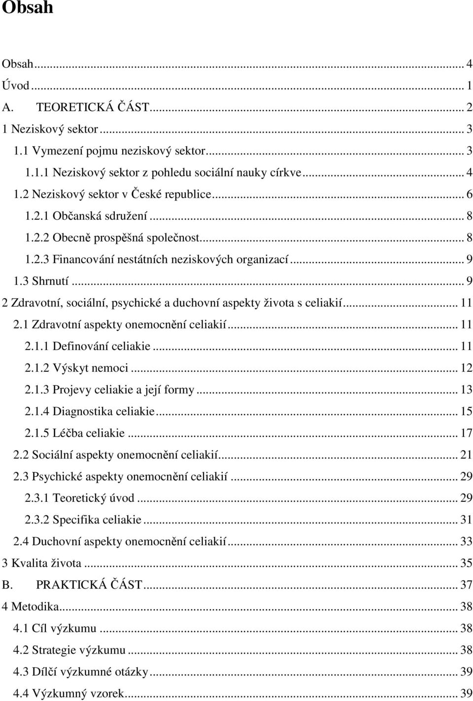 .. 9 2 Zdravotní, sociální, psychické a duchovní aspekty života s celiakií... 11 2.1 Zdravotní aspekty onemocnění celiakií... 11 2.1.1 Definování celiakie... 11 2.1.2 Výskyt nemoci... 12 2.1.3 Projevy celiakie a její formy.