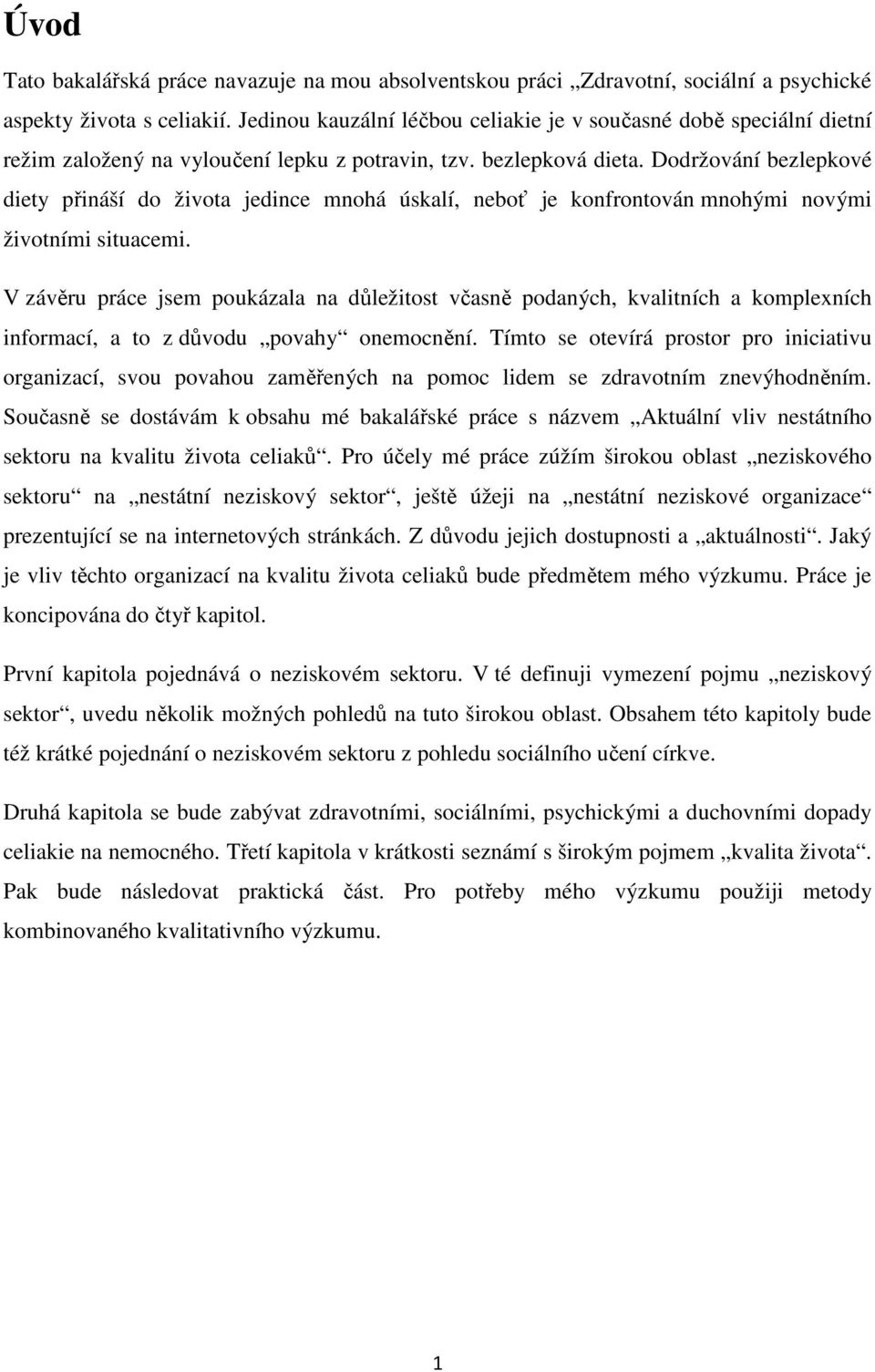 Dodržování bezlepkové diety přináší do života jedince mnohá úskalí, neboť je konfrontován mnohými novými životními situacemi.