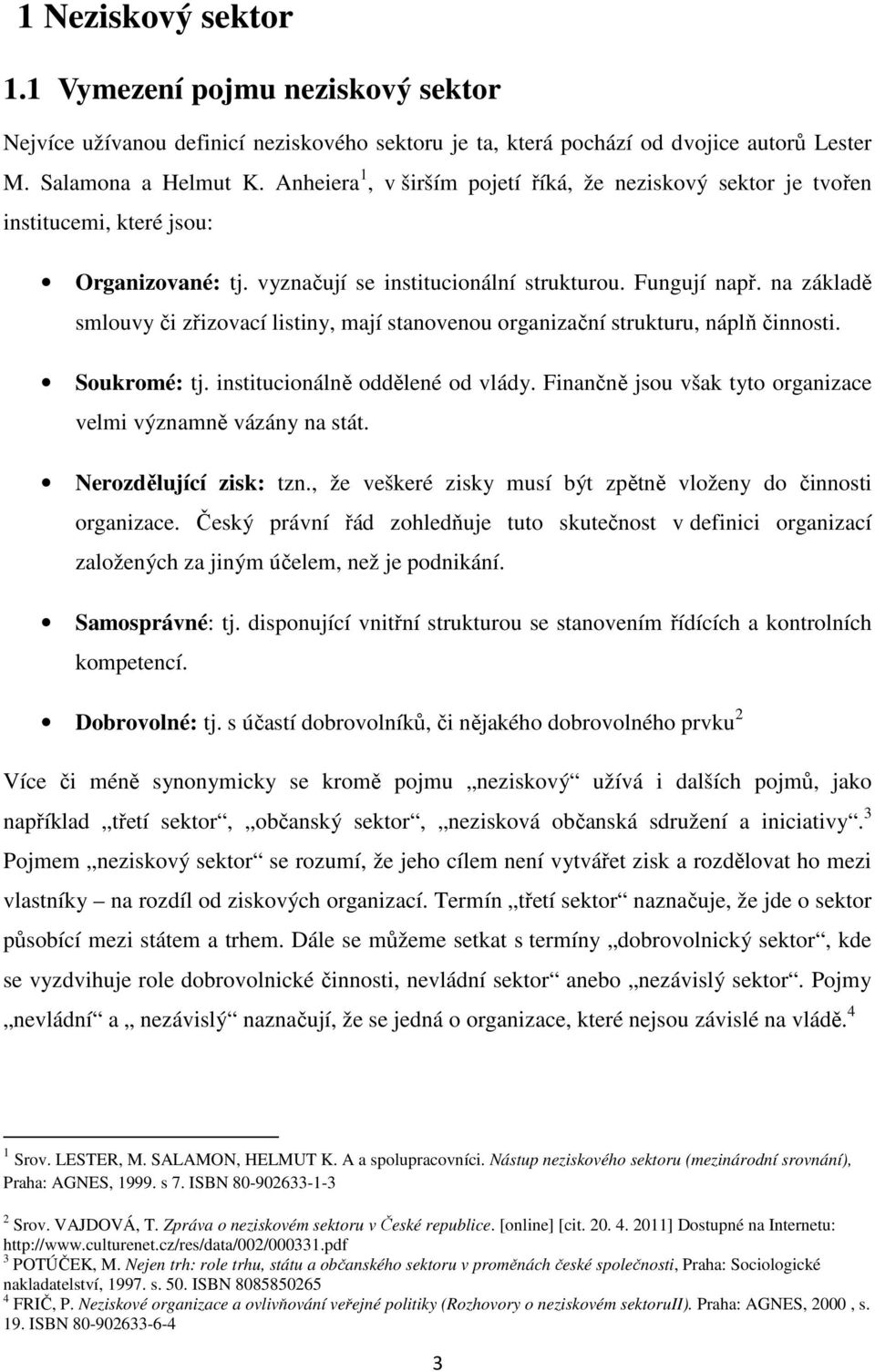 na základě smlouvy či zřizovací listiny, mají stanovenou organizační strukturu, náplň činnosti. Soukromé: tj. institucionálně oddělené od vlády.