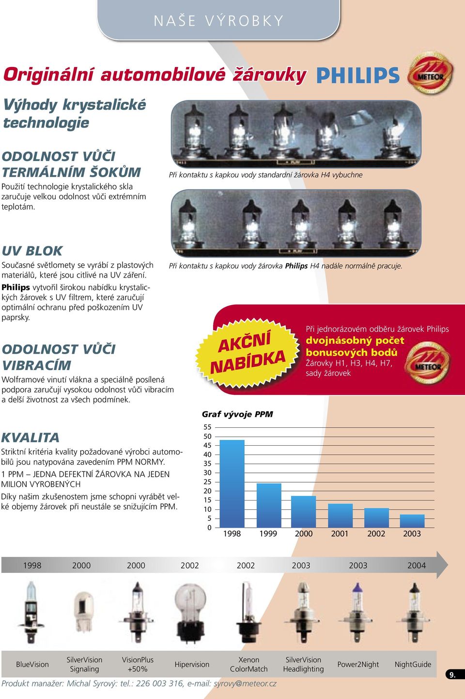 Philips vytvořil širokou nabídku krystalických žárovek s UV filtrem, které zaručují optimální ochranu před poškozením UV paprsky.