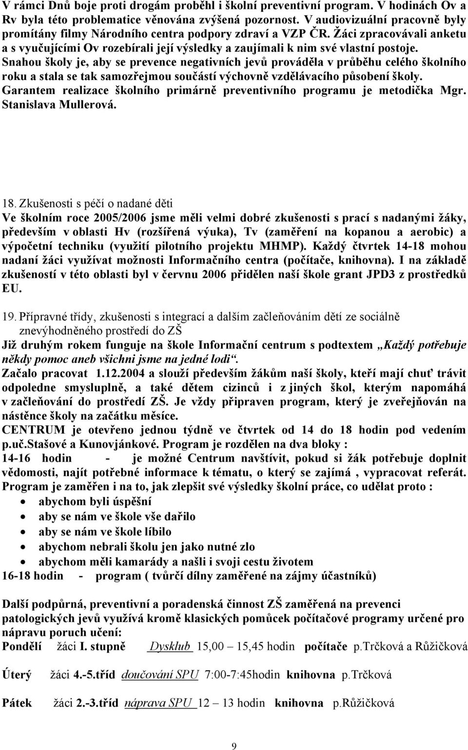 Snahou školy je, aby se prevence negativních jevů prováděla v průběhu celého školního roku a stala se tak samozřejmou součástí výchovně vzdělávacího působení školy.