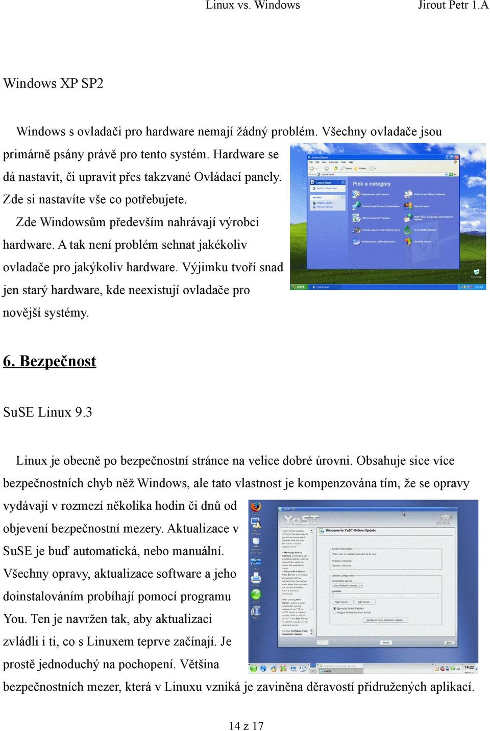 Výjimku tvoří snad jen starý hardware, kde neexistují ovladače pro novější systémy. 6. Bezpečnost SuSE Linux 9.3 Linux je obecně po bezpečnostní stránce na velice dobré úrovni.