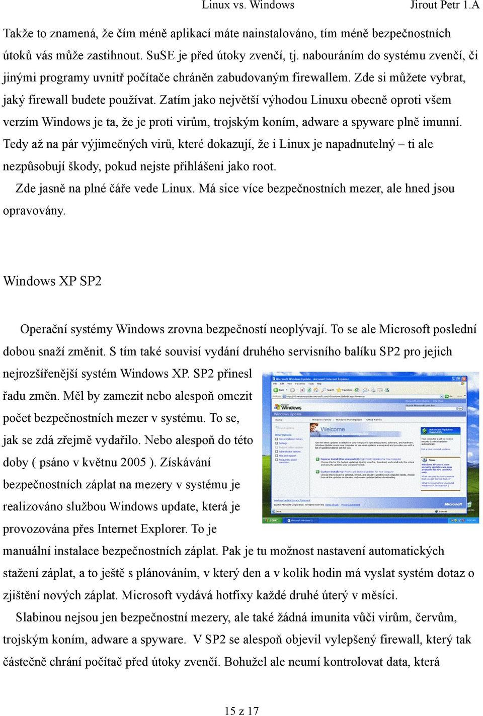 Zatím jako největší výhodou Linuxu obecně oproti všem verzím Windows je ta, že je proti virům, trojským koním, adware a spyware plně imunní.