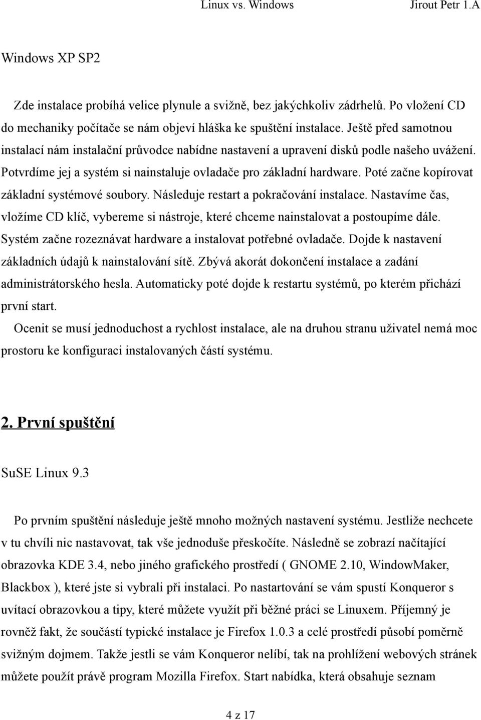 Poté začne kopírovat základní systémové soubory. Následuje restart a pokračování instalace. Nastavíme čas, vložíme CD klíč, vybereme si nástroje, které chceme nainstalovat a postoupíme dále.