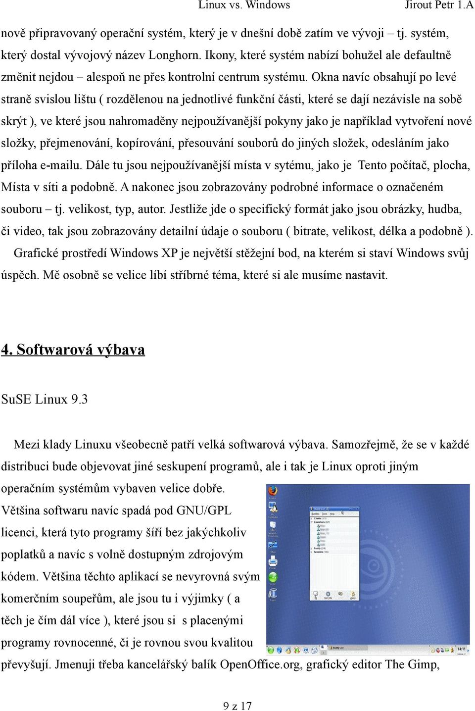 Okna navíc obsahují po levé straně svislou lištu ( rozdělenou na jednotlivé funkční části, které se dají nezávisle na sobě skrýt ), ve které jsou nahromaděny nejpoužívanější pokyny jako je například