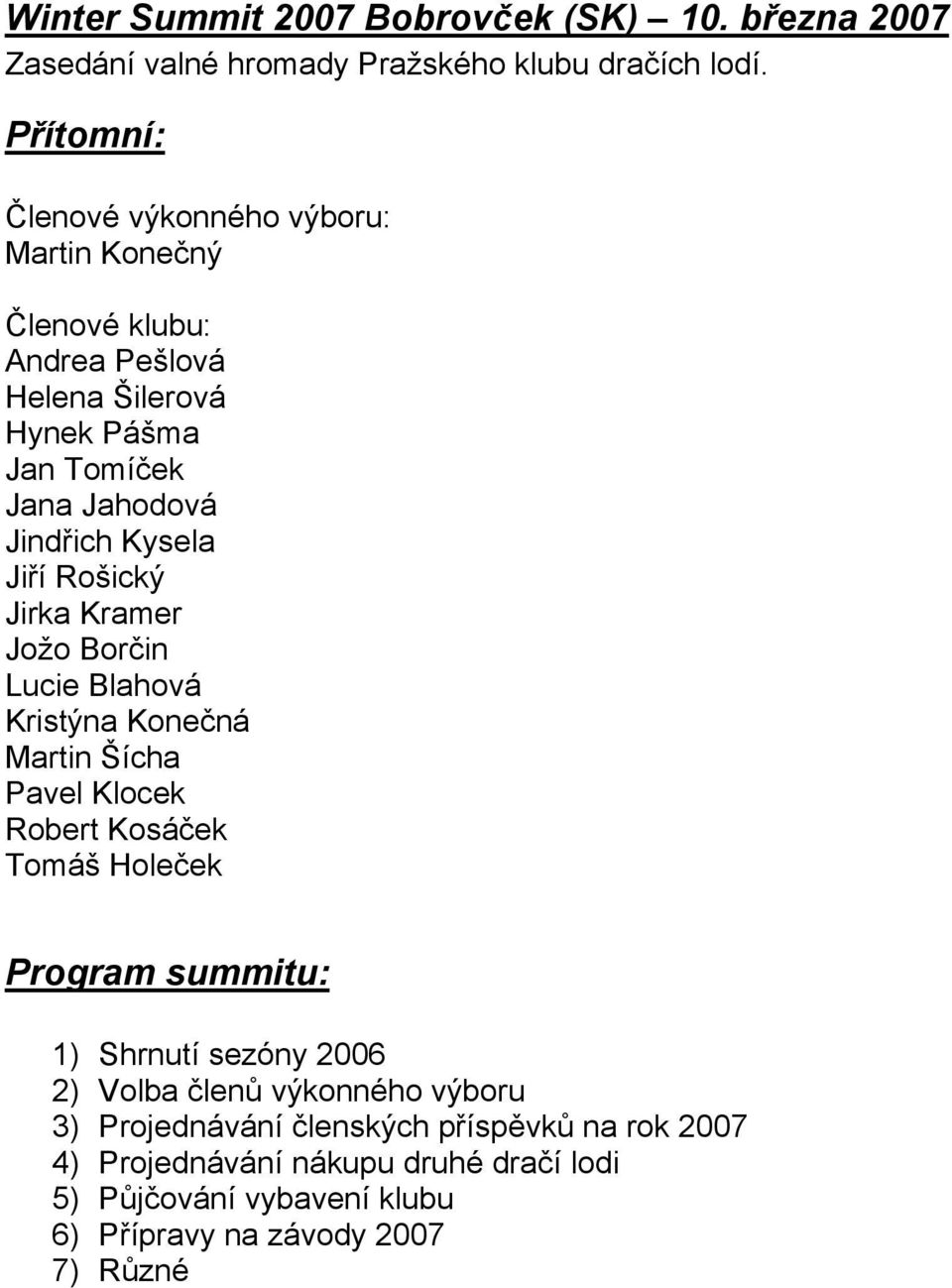 Jiří Rošický Jirka Kramer Jožo Borčin Lucie Blahová Kristýna Konečná Martin Šícha Pavel Klocek Robert Kosáček Tomáš Holeček Program summitu: 1)