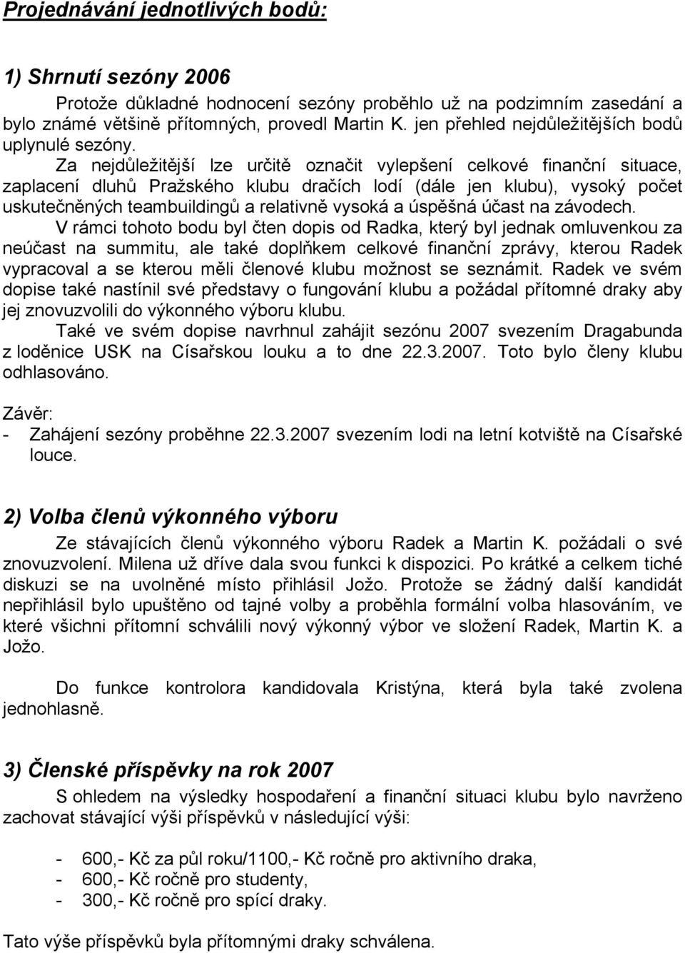 Za nejdůležitější lze určitě označit vylepšení celkové finanční situace, zaplacení dluhů Pražského klubu dračích lodí (dále jen klubu), vysoký počet uskutečněných teambuildingů a relativně vysoká a