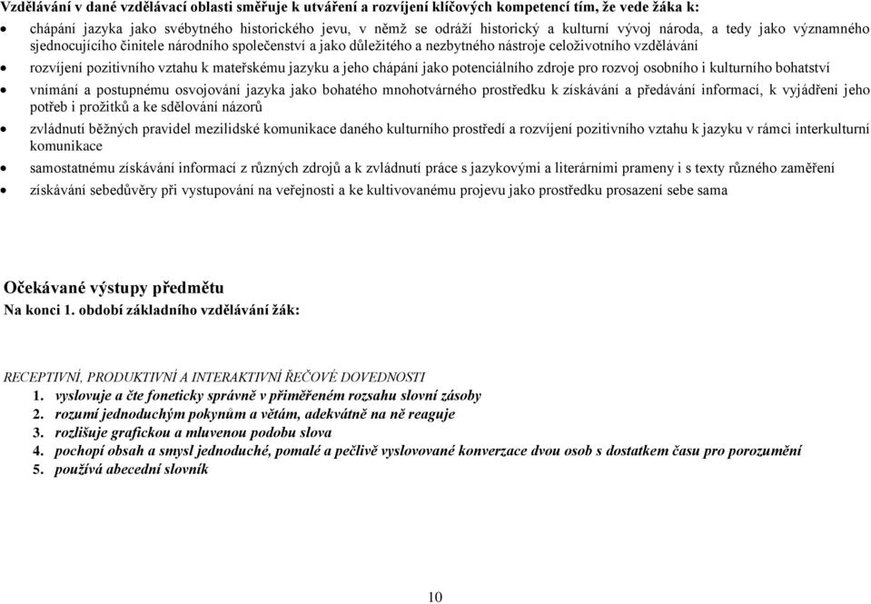 jeho chápání jako potenciálního zdroje pro rozvoj osobního i kulturního bohatství vnímání a postupnému osvojování jazyka jako bohatého mnohotvárného prostředku k získávání a předávání informací, k