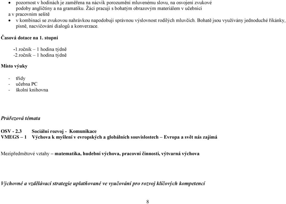 Bohatě jsou vyuţívány jednoduché říkánky, písně, nacvičování dialogů a konverzace. Časová dotace na 1. stupni -1.ročník 1 hodina týdně -2.