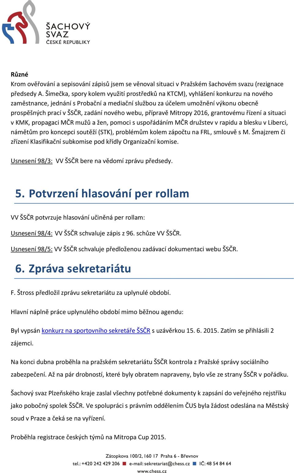 nového webu, přípravě Mitropy 2016, grantovému řízení a situaci v KMK, propagaci MČR mužů a žen, pomoci s uspořádáním MČR družstev v rapidu a blesku v Liberci, námětům pro koncepci soutěží (STK),