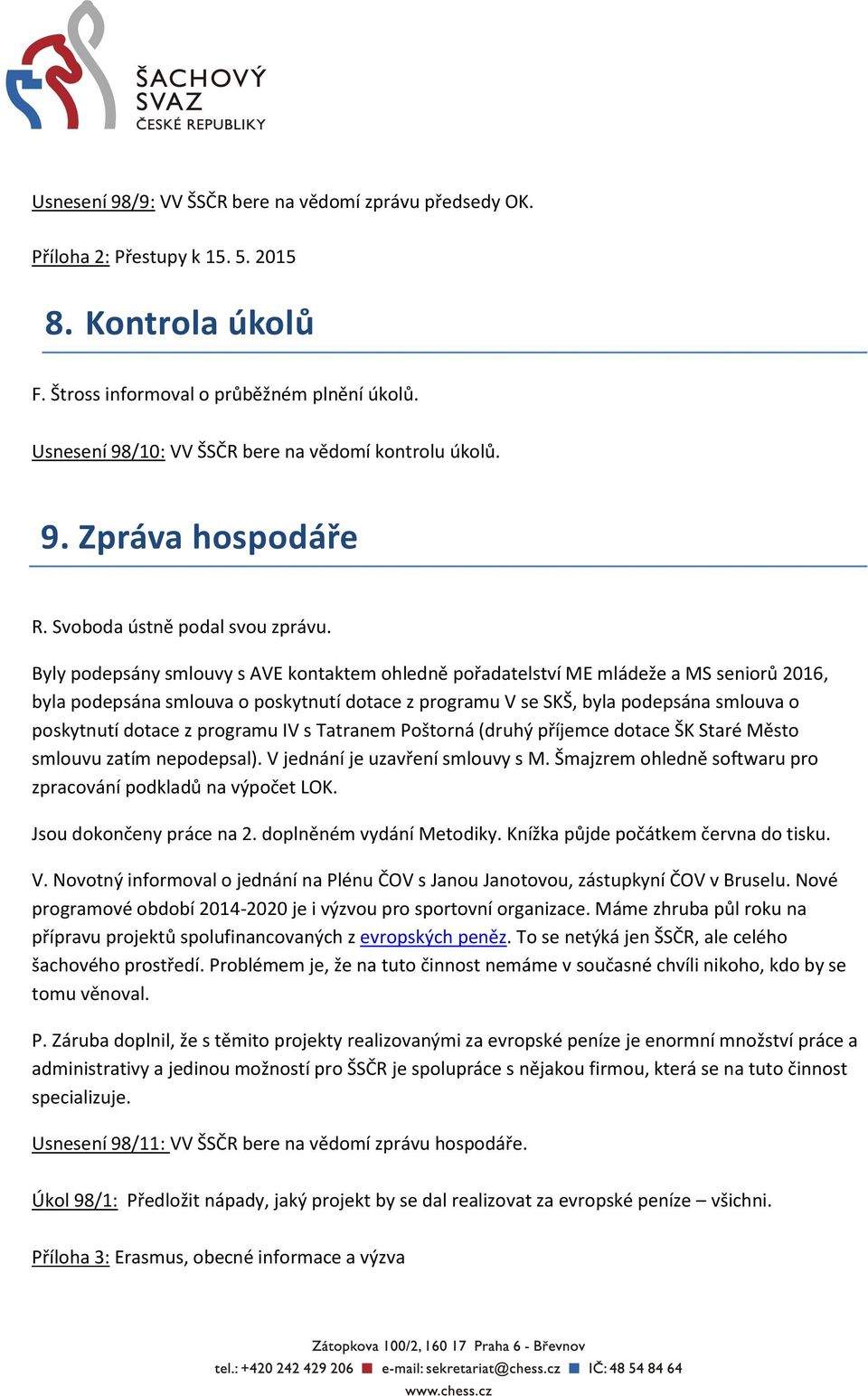 Byly podepsány smlouvy s AVE kontaktem ohledně pořadatelství ME mládeže a MS seniorů 2016, byla podepsána smlouva o poskytnutí dotace z programu V se SKŠ, byla podepsána smlouva o poskytnutí dotace z