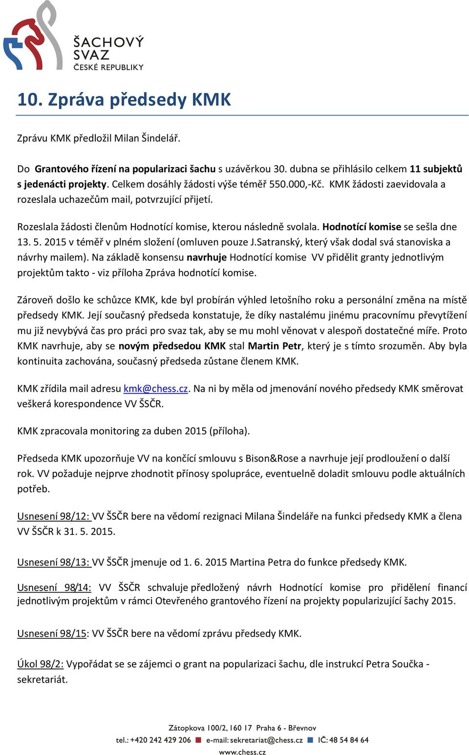 Hodnotící komise se sešla dne 13. 5. 2015 v téměř v plném složení (omluven pouze J.Satranský, který však dodal svá stanoviska a návrhy mailem).