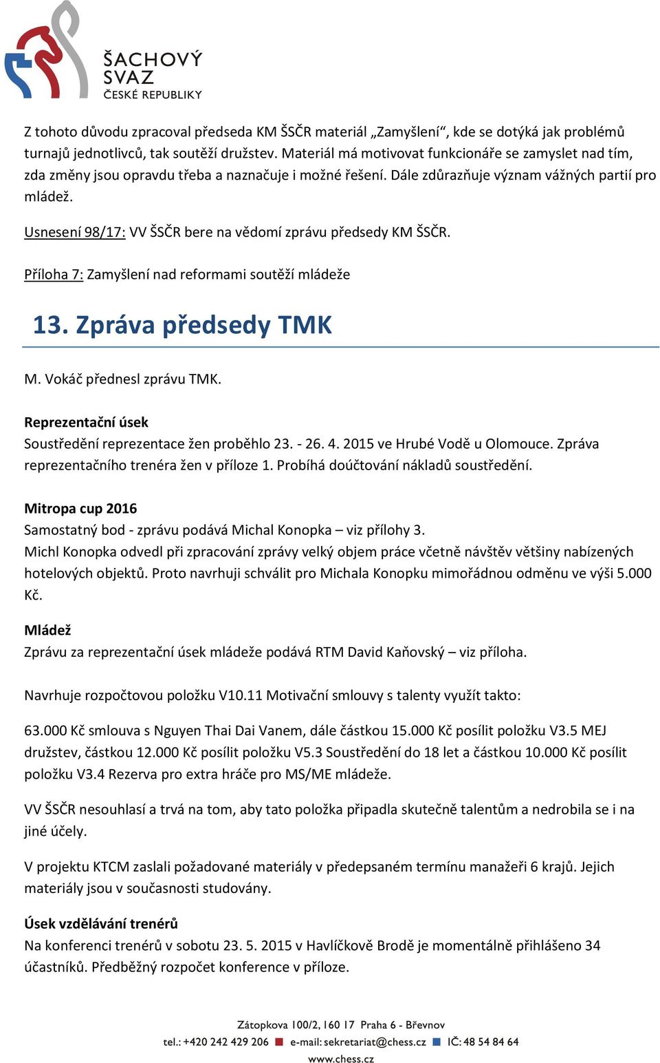 Usnesení 98/17: VV ŠSČR bere na vědomí zprávu předsedy KM ŠSČR. Příloha 7: Zamyšlení nad reformami soutěží mládeže 13. Zpráva předsedy TMK M. Vokáč přednesl zprávu TMK.