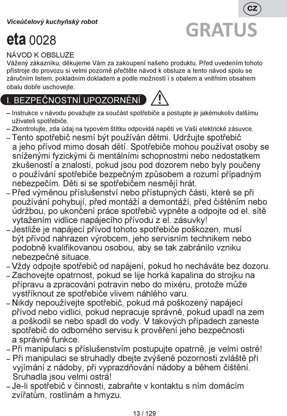 dobře uschovejte. I. BEZPEČNOSTNÍ UPOZORNĚNÍ CZ GRATUS Instrukce v návodu považujte za součást spotřebiče a postupte je jakémukoliv dalšímu uživateli spotřebiče.