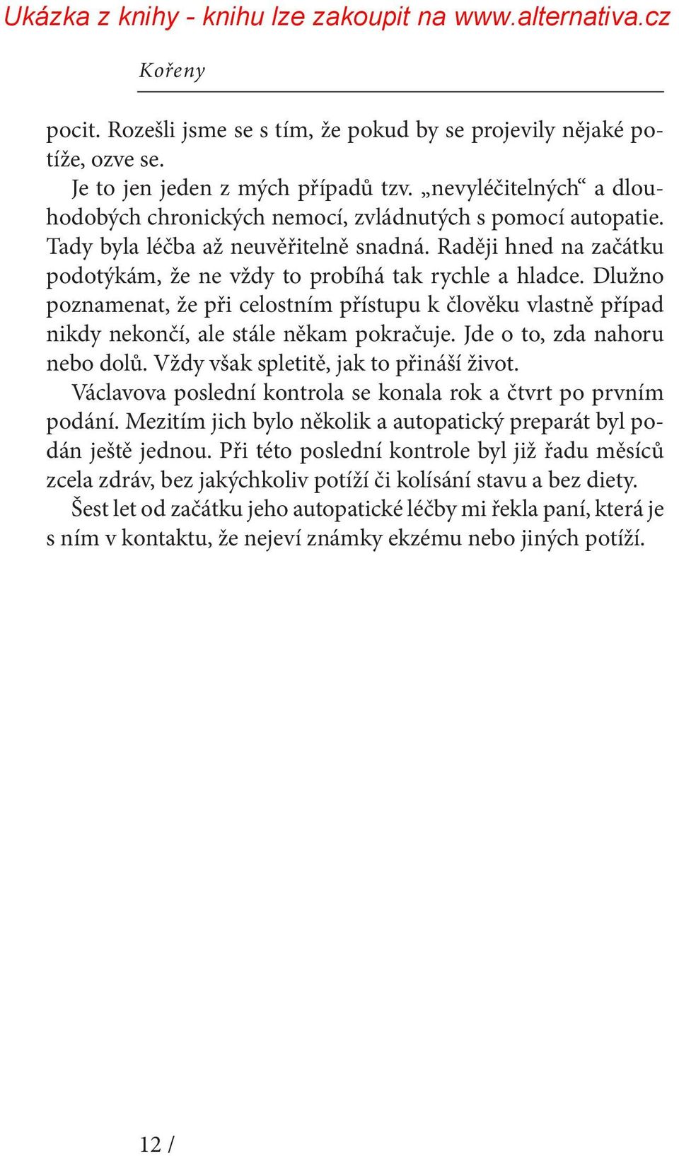 Dlužno poznamenat, že při celostním přístupu k člověku vlastně případ nikdy nekončí, ale stále někam pokračuje. Jde o to, zda nahoru nebo dolů. Vždy však spletitě, jak to přináší život.