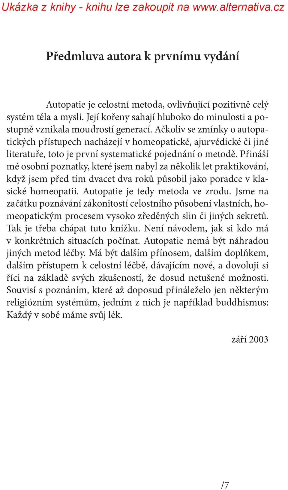 Přináší mé osobní poznatky, které jsem nabyl za několik let praktikování, když jsem před tím dvacet dva roků působil jako poradce v klasické homeopatii. Autopatie je tedy metoda ve zrodu.