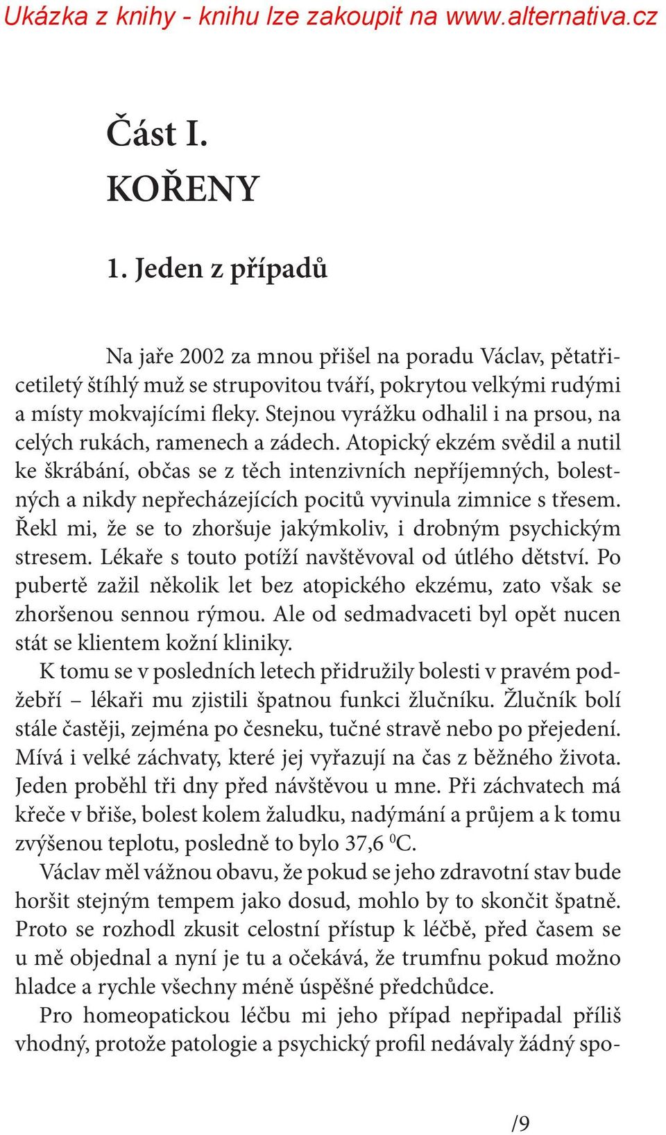 Atopický ekzém svědil a nutil ke škrábání, občas se z těch intenzivních nepříjemných, bolestných a nikdy nepřecházejících pocitů vyvinula zimnice s třesem.