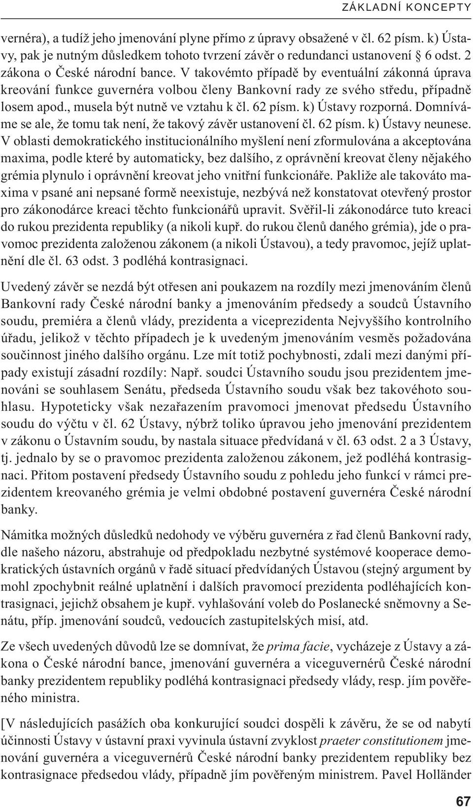 , musela být nutně ve vztahu k čl. 62 písm. k) Ústavy rozporná. Domníváme se ale, že tomu tak není, že takový závěr ustanovení čl. 62 písm. k) Ústavy neunese.