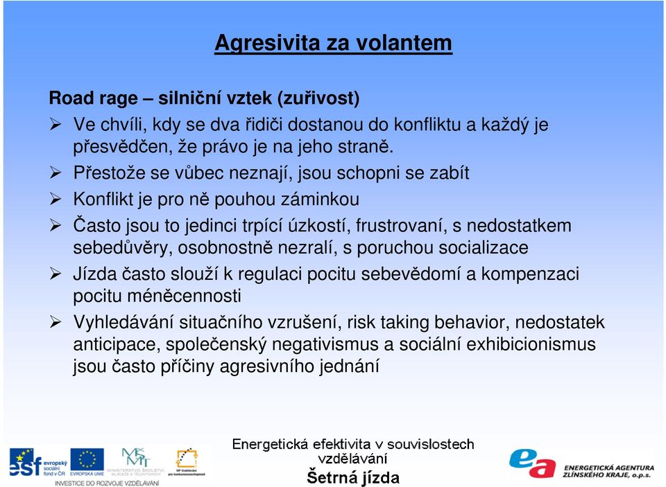 Přestože se vůbec neznají, jsou schopni se zabít Konflikt je pro ně pouhou záminkou Často jsou to jedinci trpící úzkostí, frustrovaní, s nedostatkem