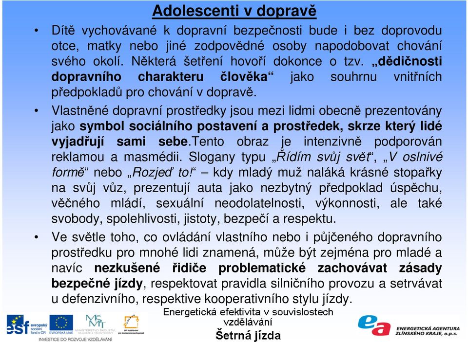 Vlastněné dopravní prostředky jsou mezi lidmi obecně prezentovány jako symbol sociálního postavení a prostředek, skrze který lidé vyjadřují sami sebe.