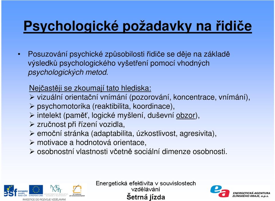 Nejčastěji se zkoumají tato hlediska: vizuální orientační vnímání (pozorování, koncentrace, vnímání), psychomotorika (reaktibilita,