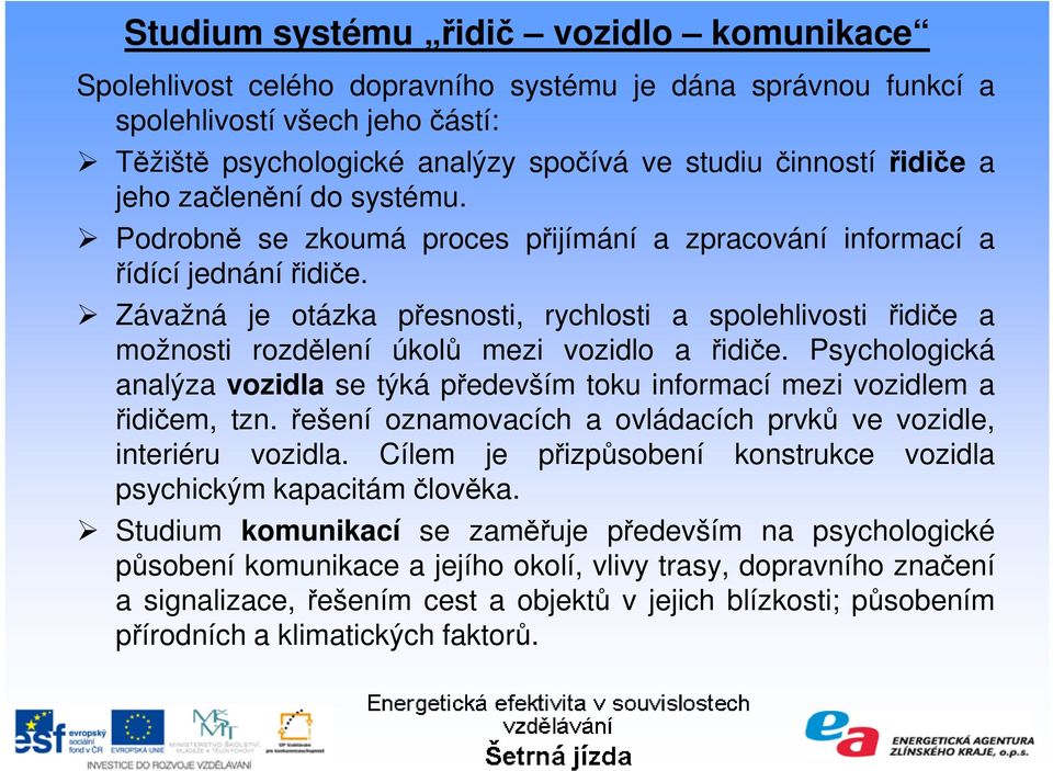 Závažná je otázka přesnosti, rychlosti a spolehlivosti řidiče a možnosti rozdělení úkolů mezi vozidlo a řidiče.