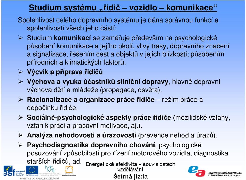 Výcvik a příprava řidičů Výchova a výuka účastníků silniční dopravy, hlavně dopravní výchova dětí a mládeže (propagace, osvěta). Racionalizace a organizace práce řidiče režim práce a odpočinku řidiče.