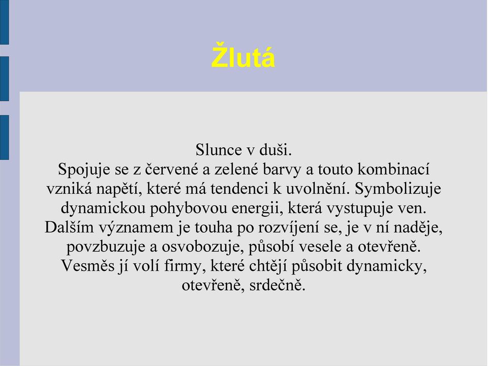 uvolnění. Symbolizuje dynamickou pohybovou energii, která vystupuje ven.