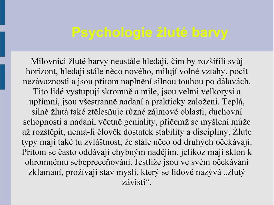 Teplá, silně žlutá také ztělesňuje různé zájmové oblasti, duchovní schopnosti a nadání, včetně geniality, přičemž se myšlení může až rozštěpit, nemá-li člověk dostatek stability a disciplíny.