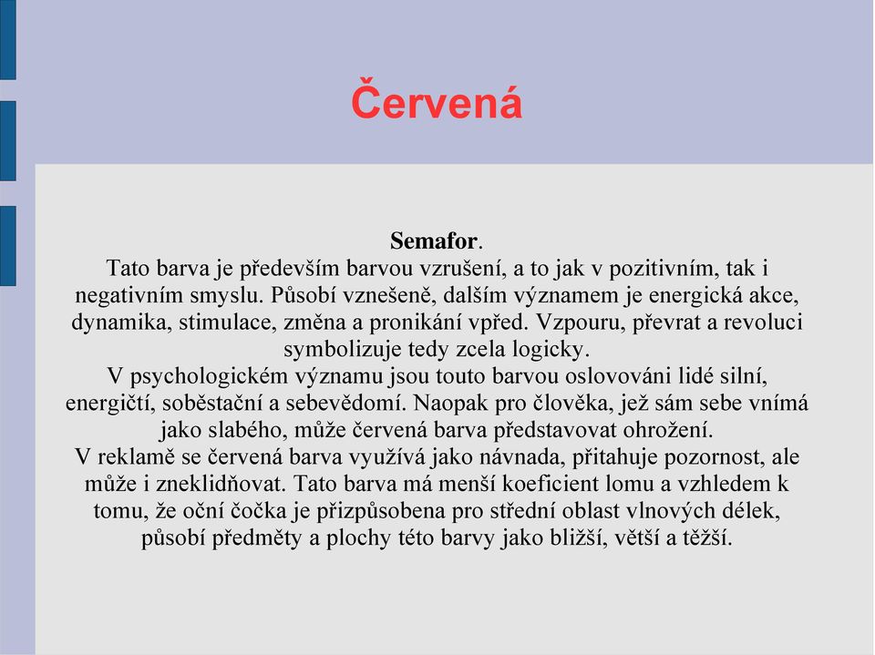 V psychologickém významu jsou touto barvou oslovováni lidé silní, energičtí, soběstační a sebevědomí.