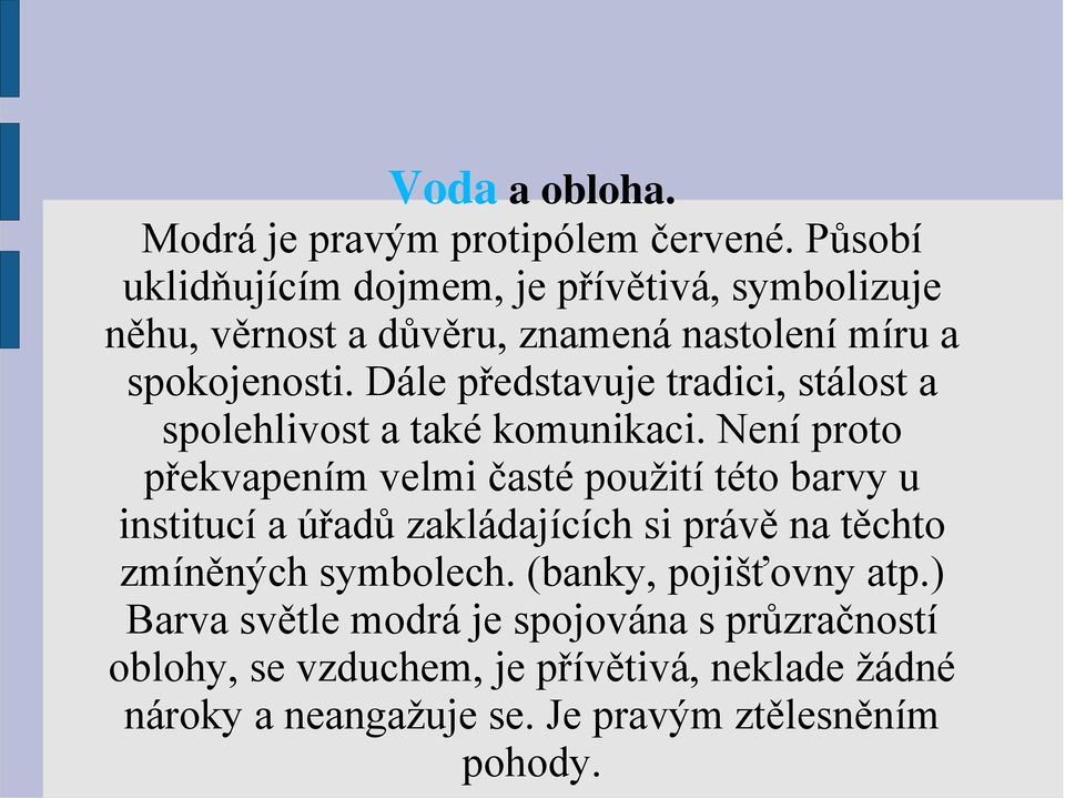 Dále představuje tradici, stálost a spolehlivost a také komunikaci.