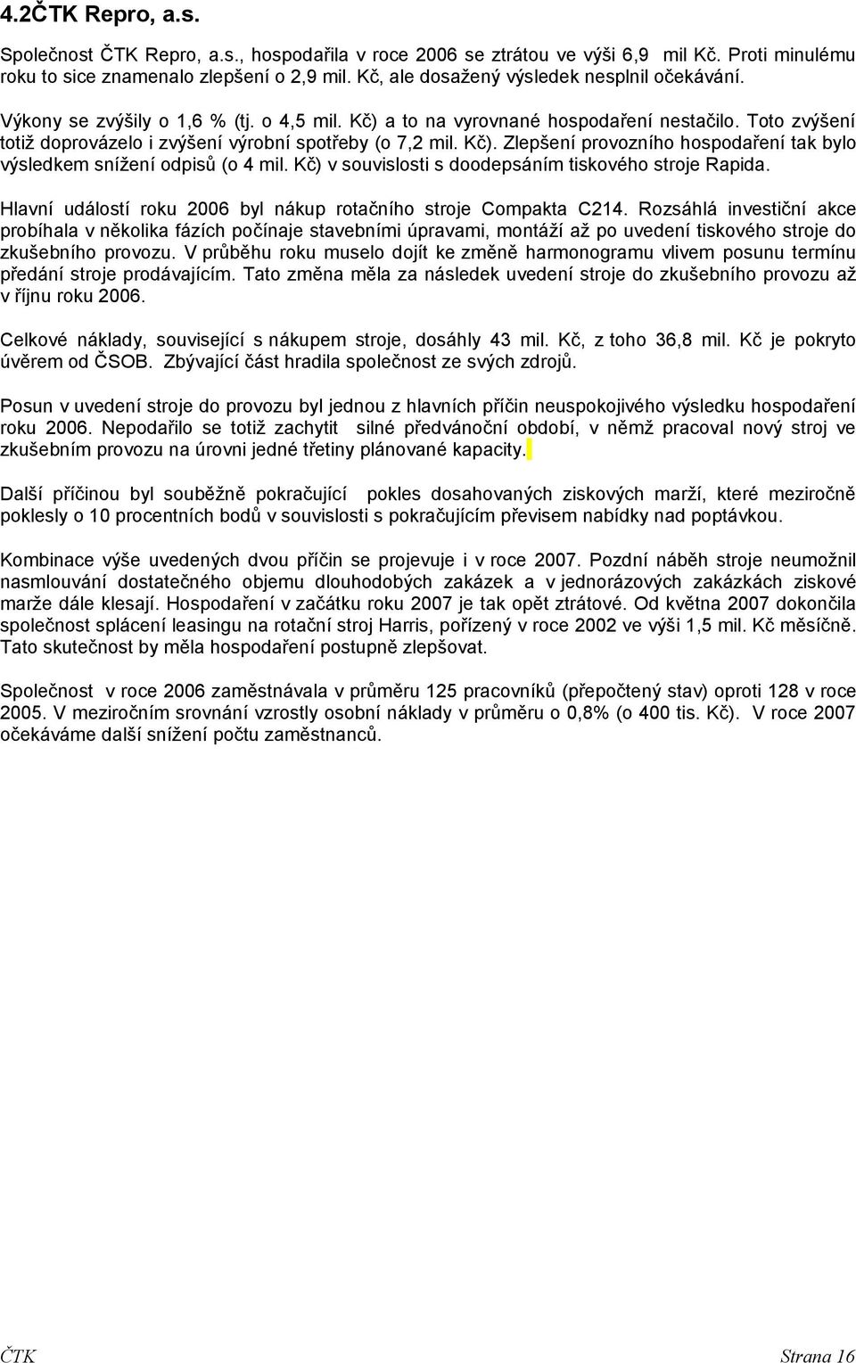 Kč) v souvislosti s doodepsáním tiskového stroje Rapida. Hlavní událostí roku 26 byl nákup rotačního stroje Compakta C214.