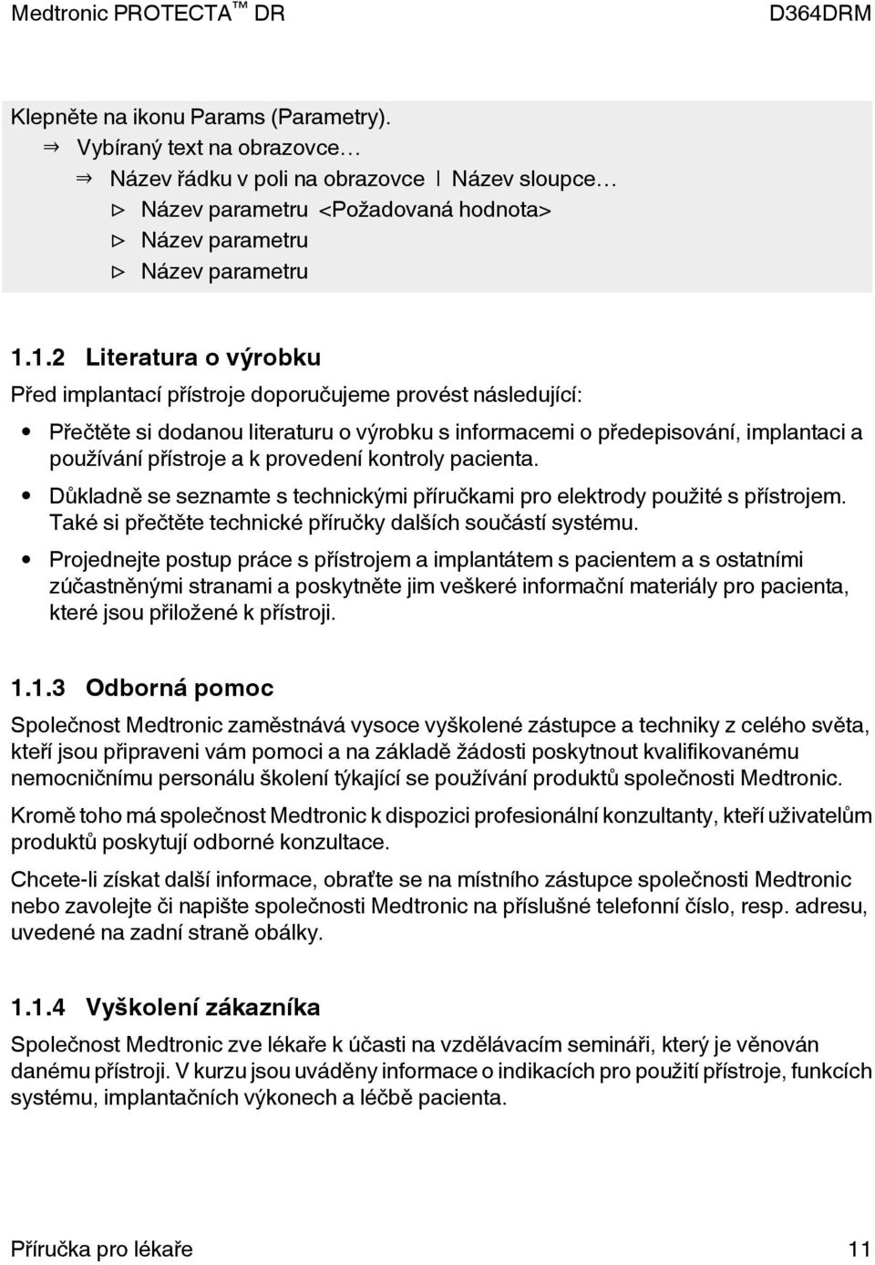 provedení kontroly pacienta. Důkladně se seznamte s technickými příručkami pro elektrody použité s přístrojem. Také si přečtěte technické příručky dalších součástí systému.