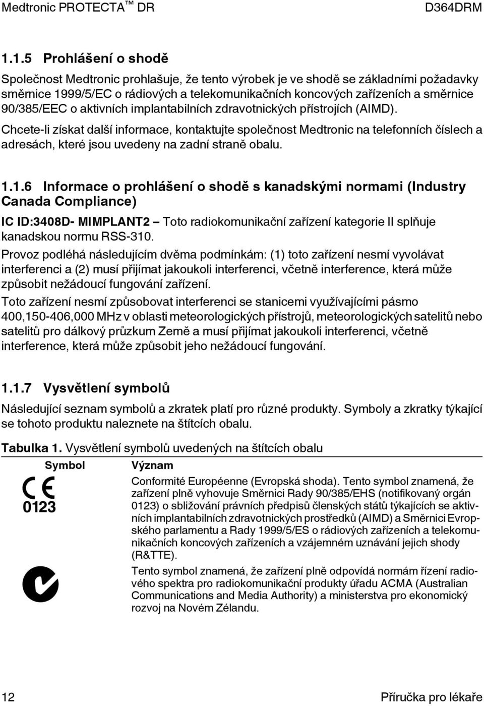 Chcete-li získat další informace, kontaktujte společnost Medtronic na telefonních číslech a adresách, které jsou uvedeny na zadní straně obalu. 1.