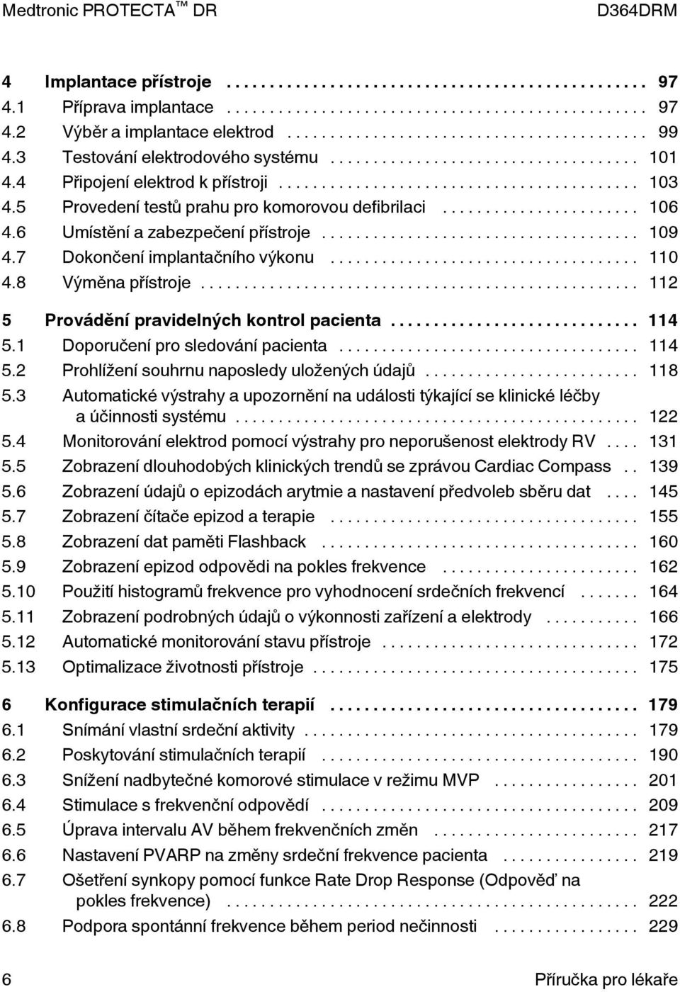 .. 112 5 Provádění pravidelných kontrol pacienta... 114 5.1 Doporučení pro sledování pacienta... 114 5.2 Prohlížení souhrnu naposledy uložených údajů... 118 5.