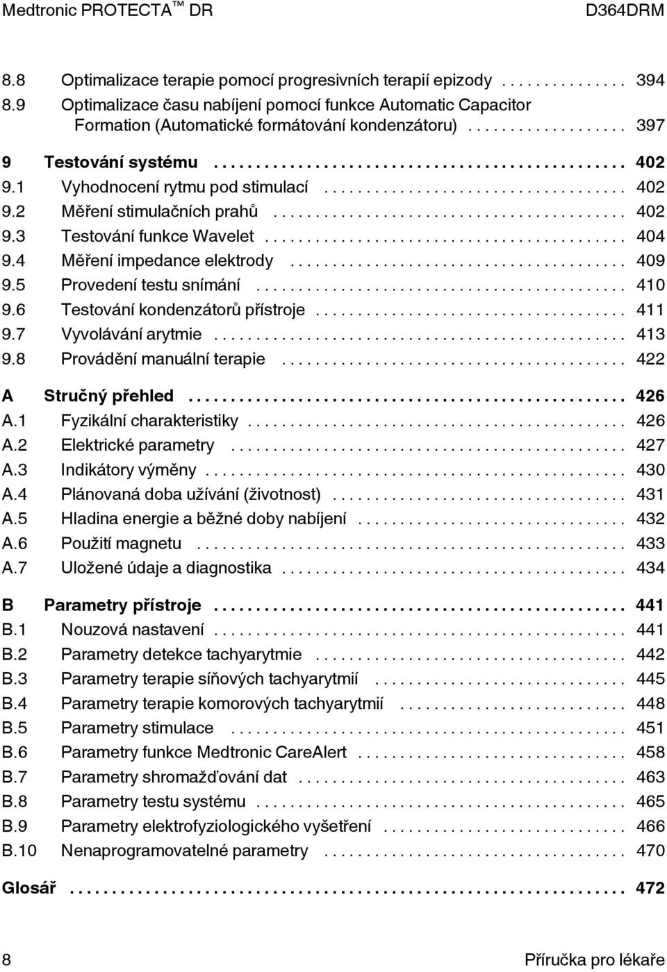 5 Provedení testu snímání... 410 9.6 Testování kondenzátorů přístroje... 411 9.7 Vyvolávání arytmie... 413 9.8 Provádění manuální terapie... 422 A Stručný přehled... 426 A.1 Fyzikální charakteristiky.