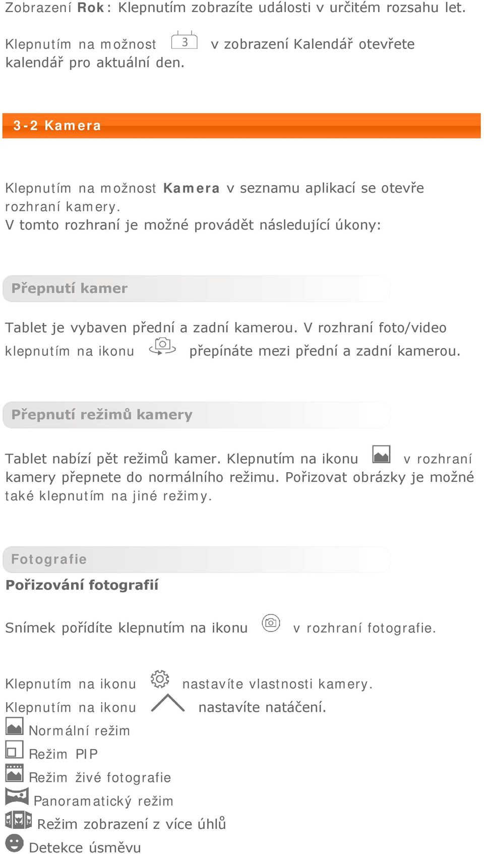 V tomto rozhraní je možné provádět následující úkony: Přepnutí kamer Tablet je vybaven přední a zadní kamerou. V rozhraní foto/video klepnutím na ikonu přepínáte mezi přední a zadní kamerou.