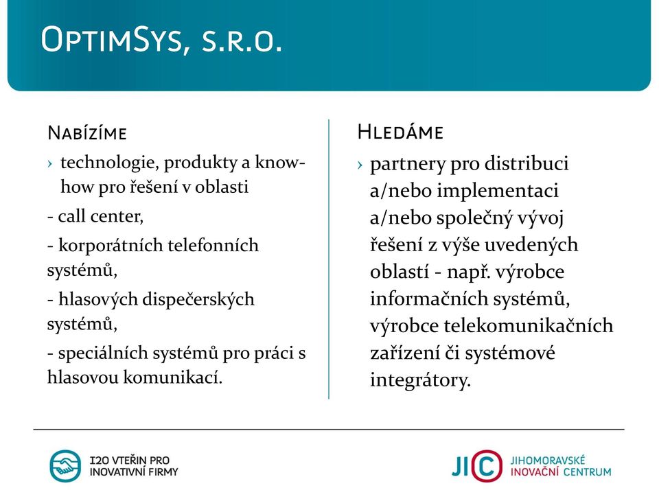 partnery pro distribuci a/nebo implementaci a/nebo společný vývoj řešení z výše uvedených oblastí