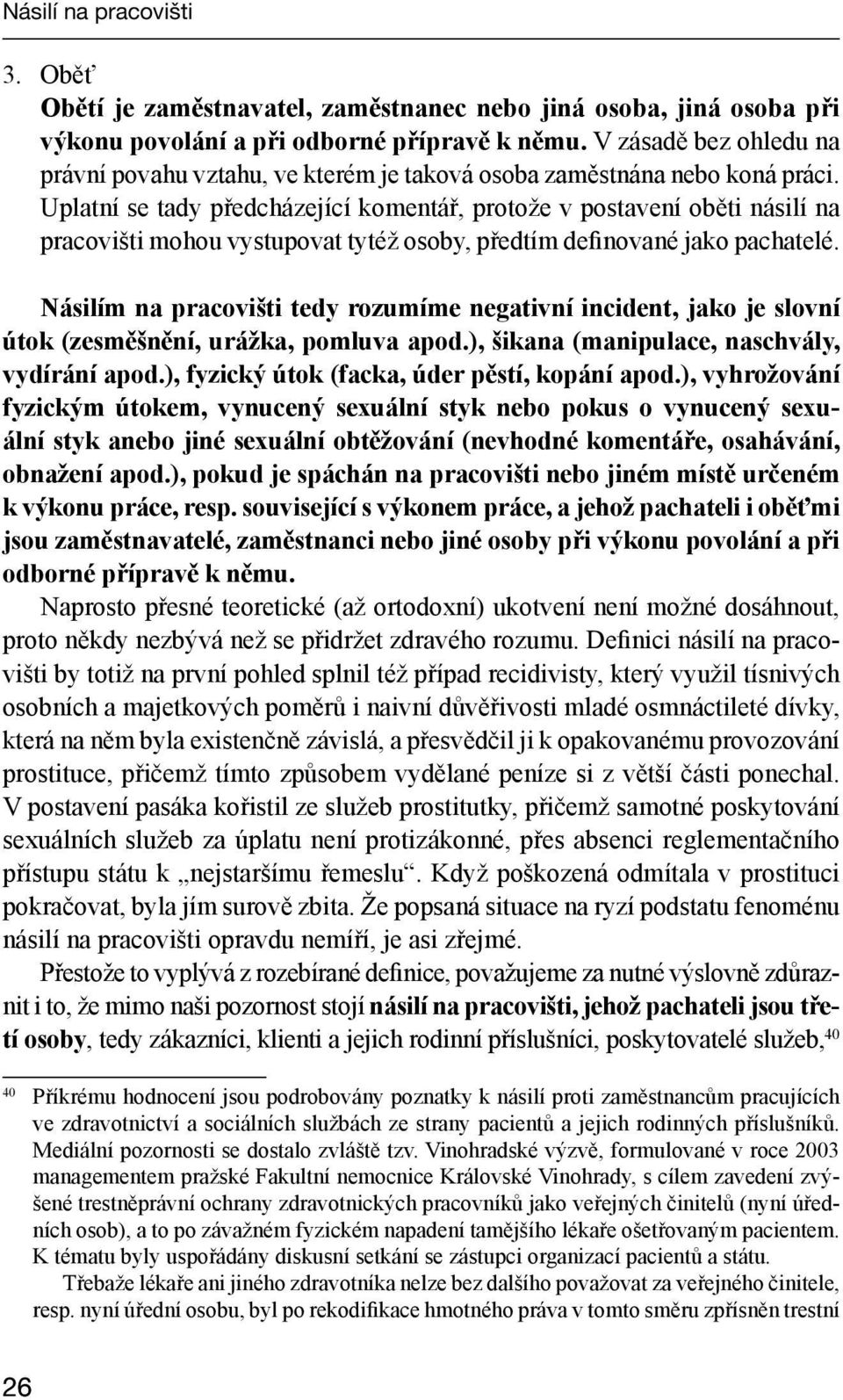 Uplatní se tady předcházející komentář, protože v postavení oběti násilí na pracovišti mohou vystupovat tytéž osoby, předtím definované jako pachatelé.