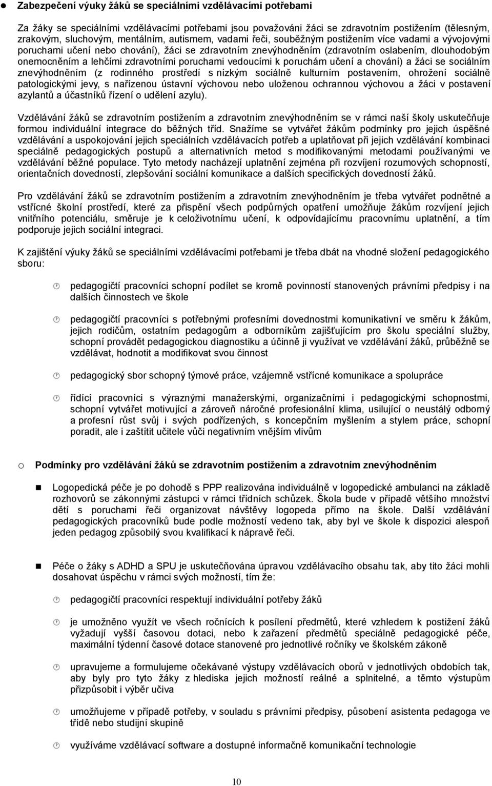 zdravotními poruchami vedoucími k poruchám učení a chování) a žáci se sociálním znevýhodněním (z rodinného prostředí s nízkým sociálně kulturním postavením, ohrožení sociálně patologickými jevy, s