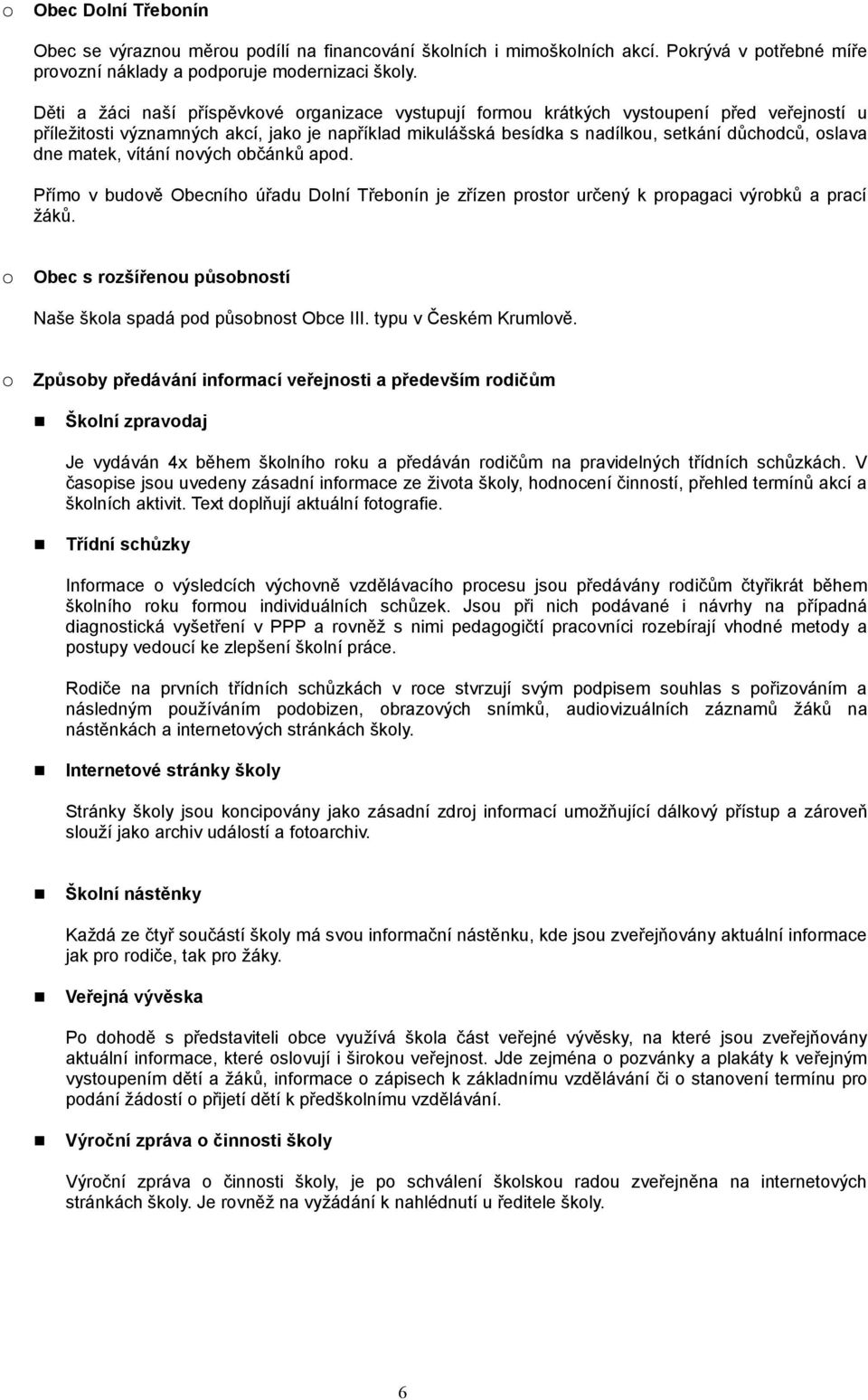 dne matek, vítání nových občánků apod. Přímo v budově Obecního úřadu Dolní Třebonín je zřízen prostor určený k propagaci výrobků a prací žáků.