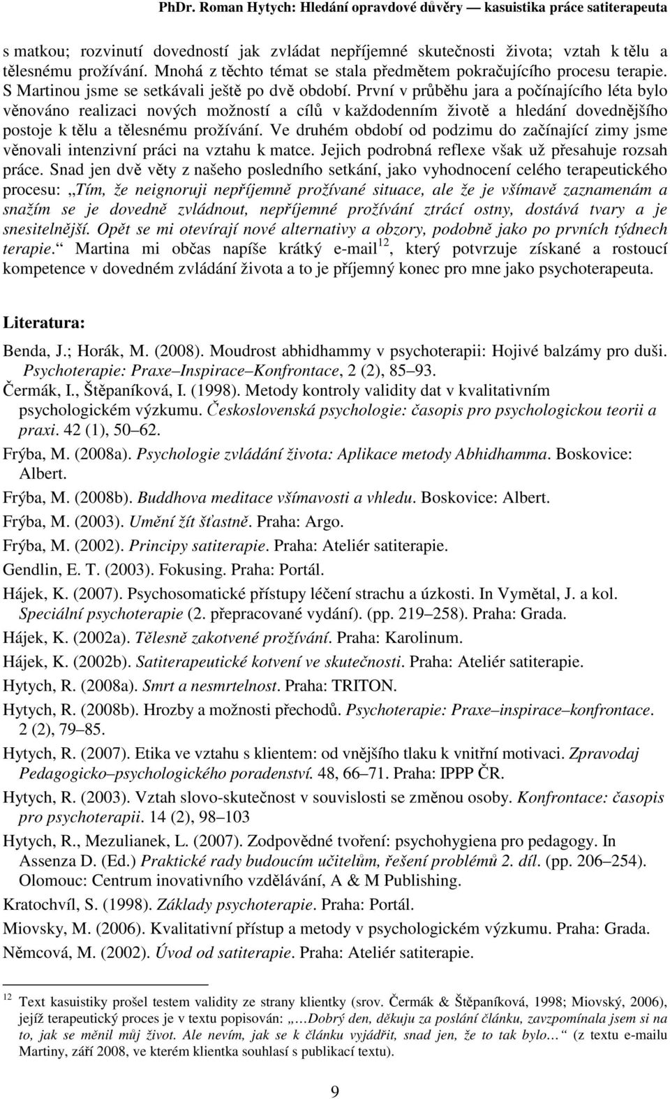 První v prbhu jara a poínajícího léta bylo vnováno realizaci nových možností a cíl v každodenním život a hledání dovednjšího postoje k tlu a tlesnému prožívání.