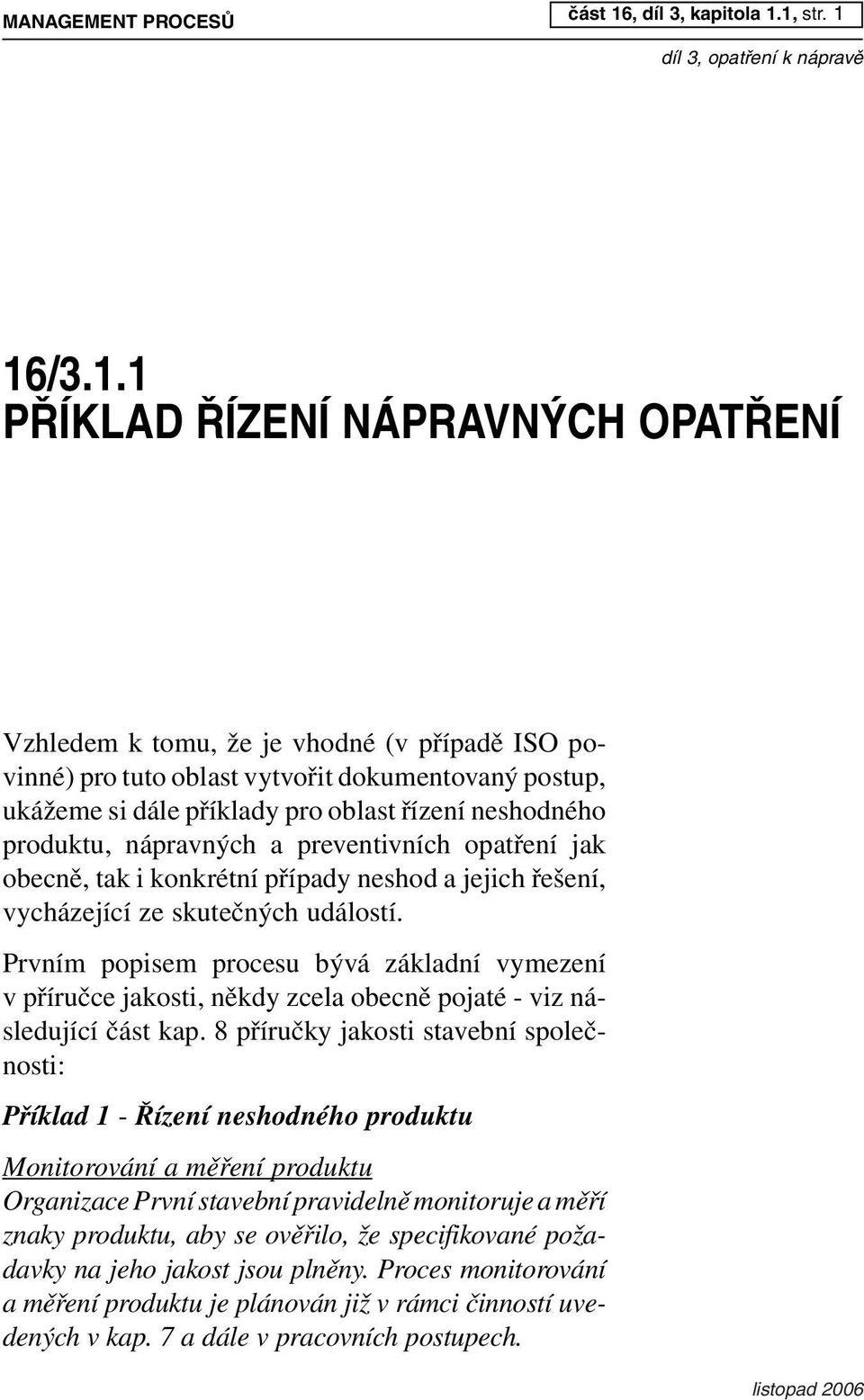 1, str. 1 16/3.1.1 PŘÍKLAD ŘÍZENÍ NÁPRAVNÝCH OPATŘENÍ Vzhledem k tomu, že je vhodné (v případě ISO povinné) pro tuto oblast vytvořit dokumentovaný postup, ukážeme si dále příklady pro oblast řízení