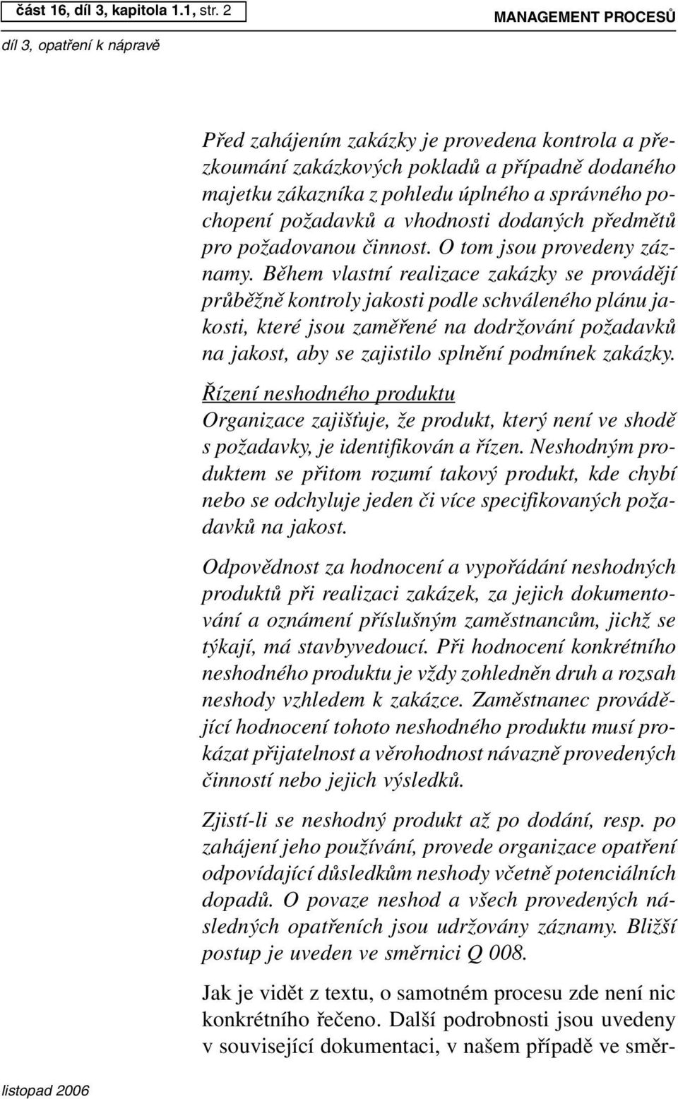 dodaných předmětů pro požadovanou činnost. O tom jsou provedeny záznamy.